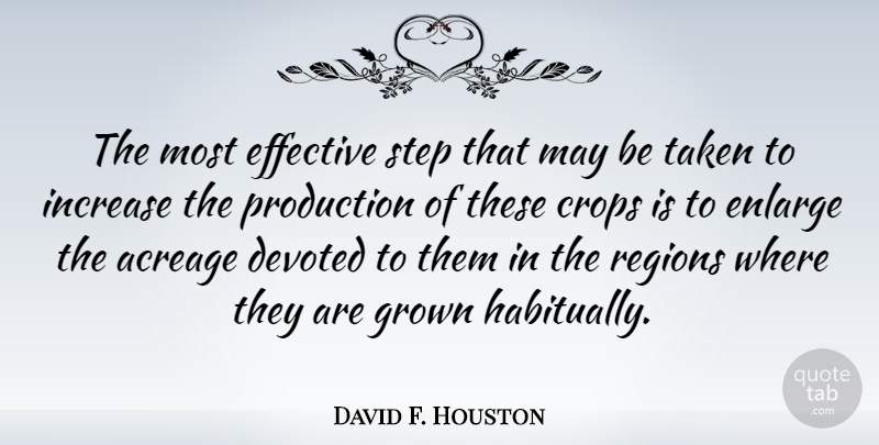 David F. Houston Quote About Crops, Devoted, Grown, Increase, Regions: The Most Effective Step That...