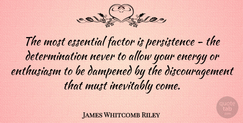 James Whitcomb Riley Quote About Motivational, Perseverance, Determination: The Most Essential Factor Is...