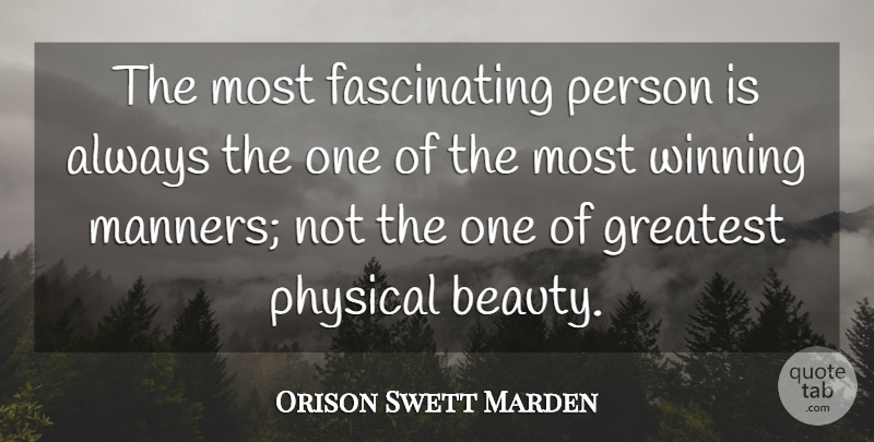 Orison Swett Marden Quote About Beauty, Greatest, Physical, Winning: The Most Fascinating Person Is...