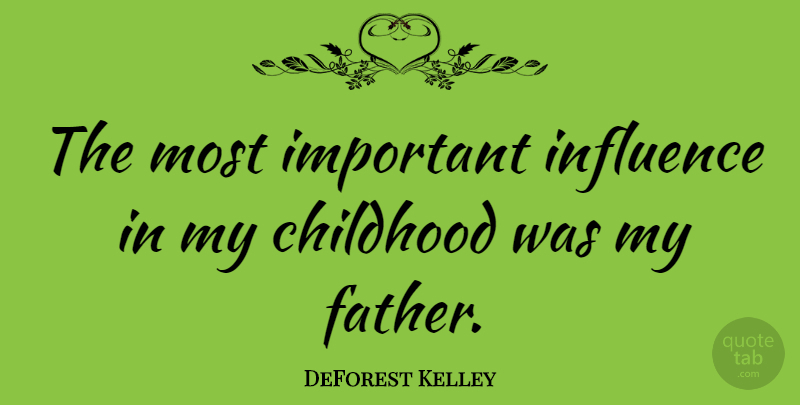 DeForest Kelley Quote About Father, Childhood, Important: The Most Important Influence In...