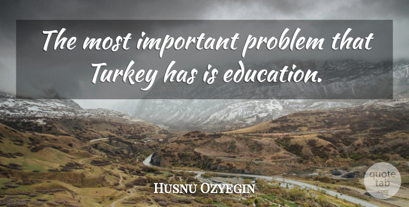 Husnu Ozyegin Quote About Education, Problem, Turkey: The Most Important Problem That...