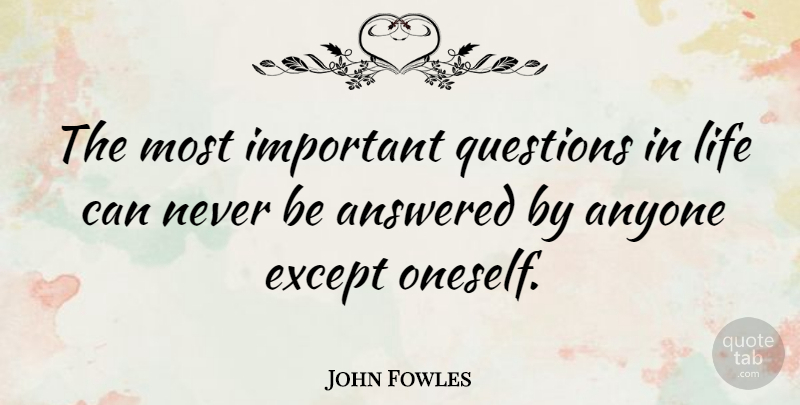 John Fowles Quote About Life, Philosophy, Important: The Most Important Questions In...