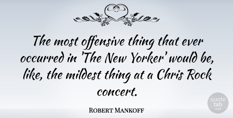 Robert Mankoff Quote About Chris, Occurred: The Most Offensive Thing That...