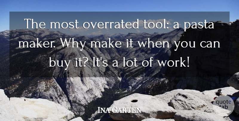 Ina Garten Quote About Pasta, Tools, Makers: The Most Overrated Tool A...