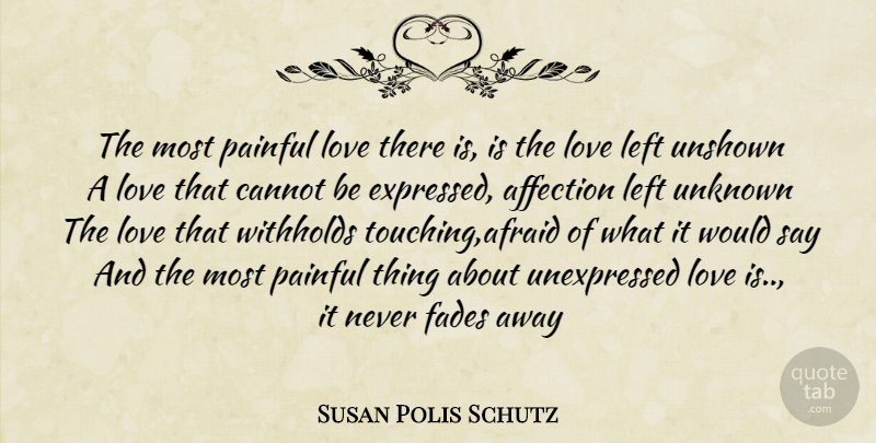 Susan Polis Schutz Quote About Love Is, Touching, Affection: The Most Painful Love There...