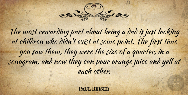 Paul Reiser Quote About Dad, Children, Orange Juice: The Most Rewarding Part About...