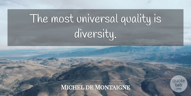Michel de Montaigne Quote About Diversity, Quality, Universal: The Most Universal Quality Is...