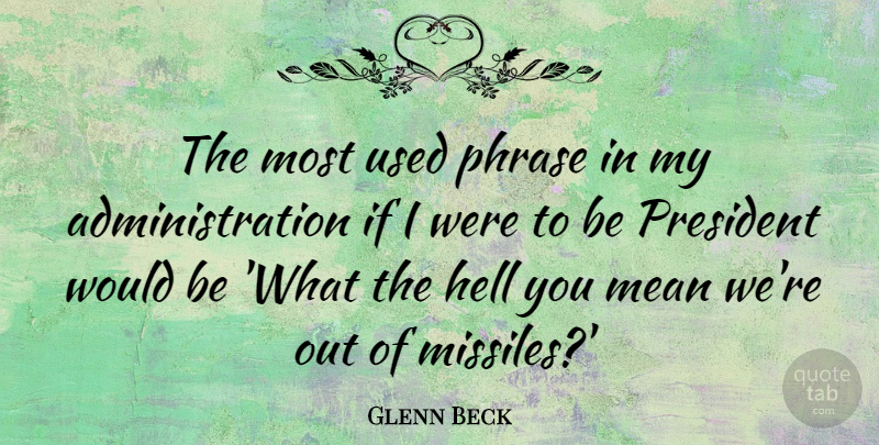 Glenn Beck Quote About Mean, President, Would Be: The Most Used Phrase In...