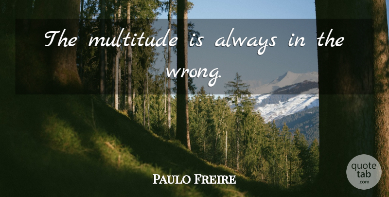 Paulo Freire Quote About Originality, Conformity, Multitudes: The Multitude Is Always In...