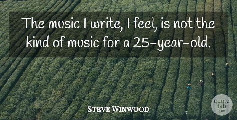 Steve Winwood Quote About Writing, Years, Kind: The Music I Write I...