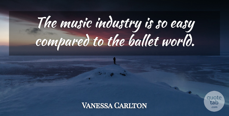 Vanessa Carlton Quote About Ballet, World, Easy: The Music Industry Is So...