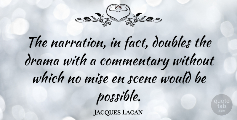 Jacques Lacan Quote About Drama, Facts, Would Be: The Narration In Fact Doubles...