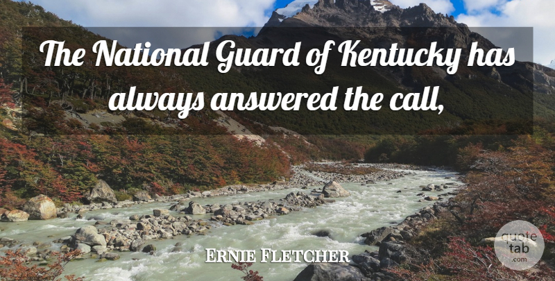 Ernie Fletcher Quote About Answered, Guard, Kentucky, National: The National Guard Of Kentucky...
