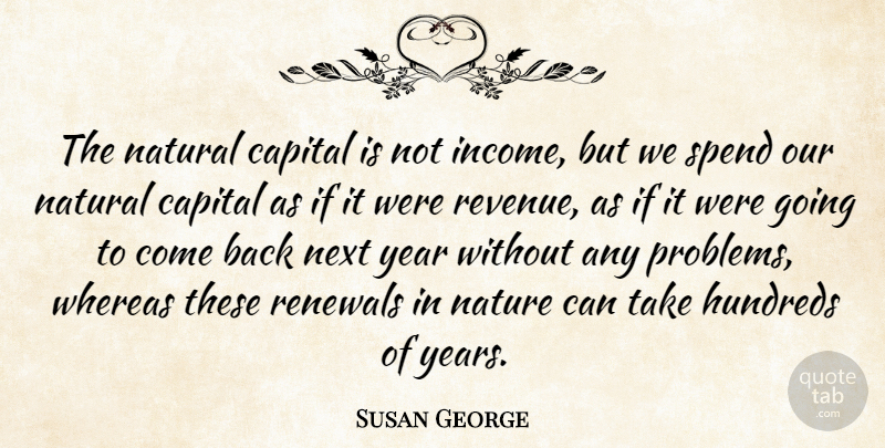 Susan George Quote About Years, Next Year, Income: The Natural Capital Is Not...