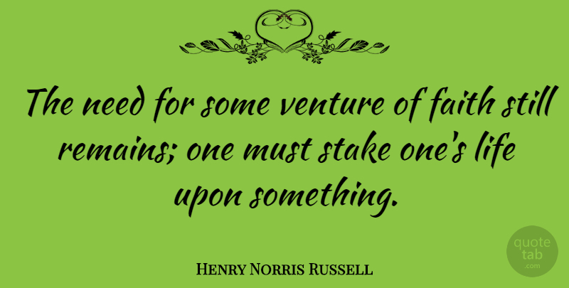 Henry Norris Russell Quote About Faith, Needs, Venture: The Need For Some Venture...