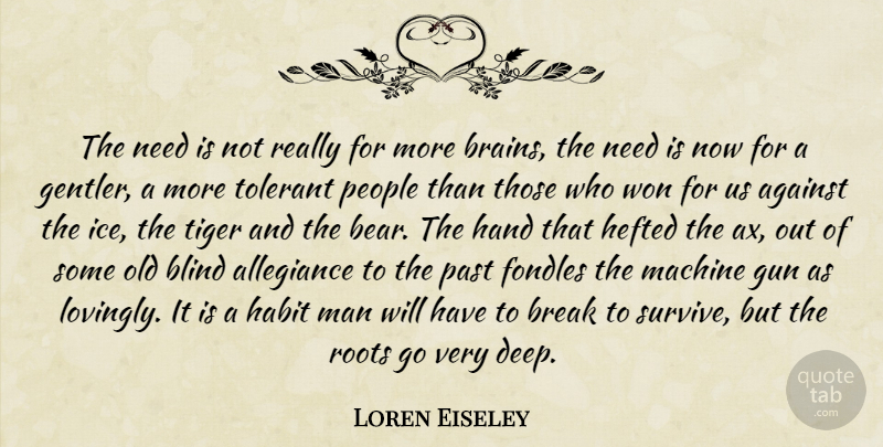 Loren Eiseley Quote About Gun, Past, Men: The Need Is Not Really...