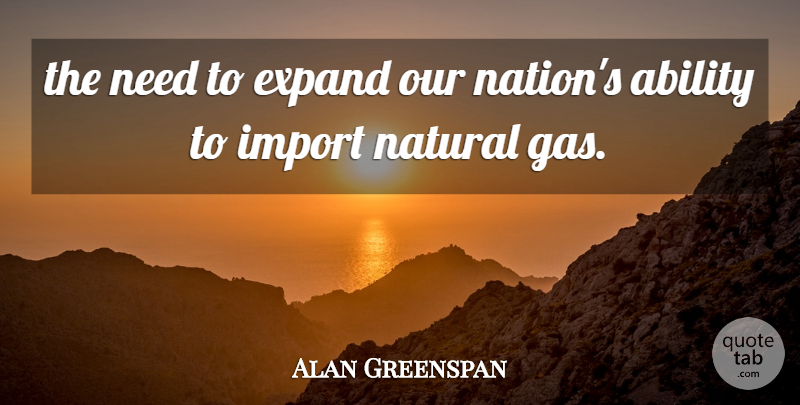 Alan Greenspan Quote About Ability, Expand, Natural: The Need To Expand Our...