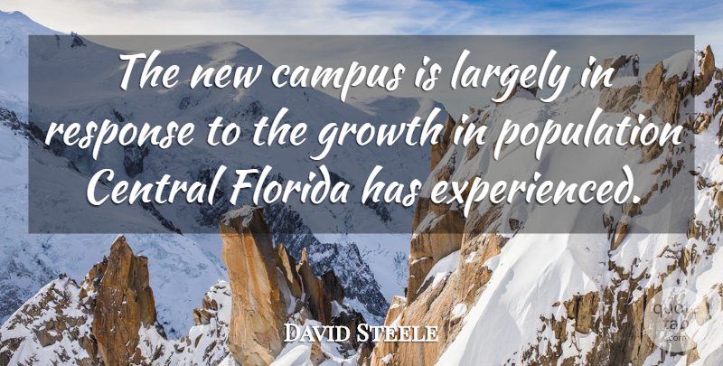 David Steele Quote About Campus, Central, Florida, Growth, Largely: The New Campus Is Largely...