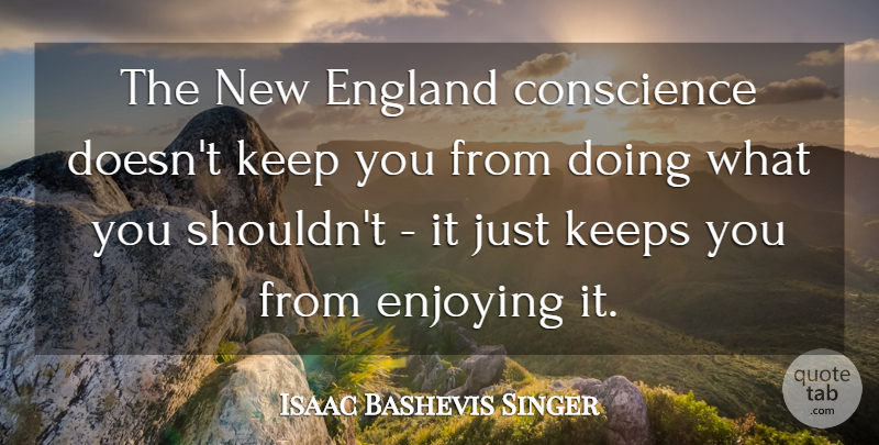 Isaac Bashevis Singer Quote About Inspirational, England, Enjoy: The New England Conscience Doesnt...