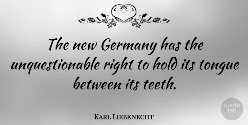 Karl Liebknecht Quote About Tongue, Teeth, Germany: The New Germany Has The...