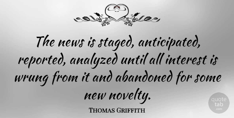 Thomas Griffith Quote About American Editor, Analyzed, Interest, Until: The News Is Staged Anticipated...