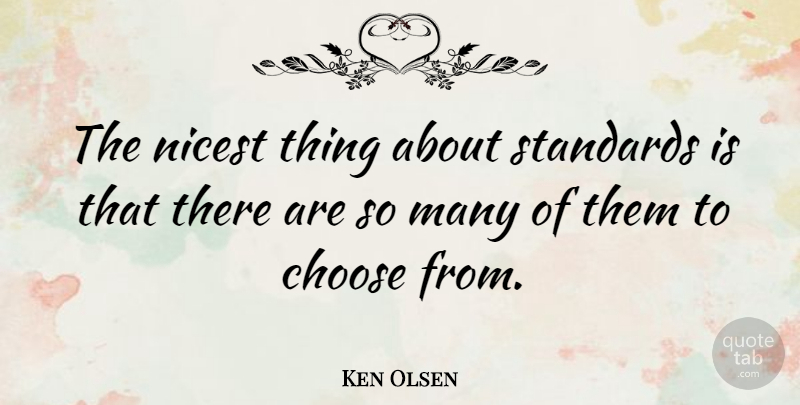 Ken Olsen Quote About Leadership, Standards: The Nicest Thing About Standards...