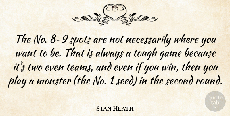 Stan Heath Quote About Game, Monster, Second, Spots, Tough: The No 8 9 Spots...