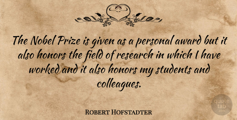 Robert Hofstadter Quote About Awards, Honor, Research: The Nobel Prize Is Given...