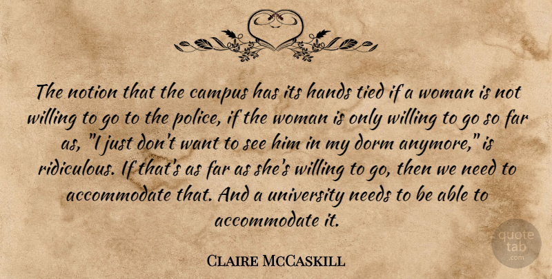 Claire McCaskill Quote About Hands, Police, Needs: The Notion That The Campus...