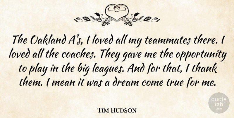 Tim Hudson Quote About Gave, Mean, Opportunity, Thank, True: The Oakland As I Loved...