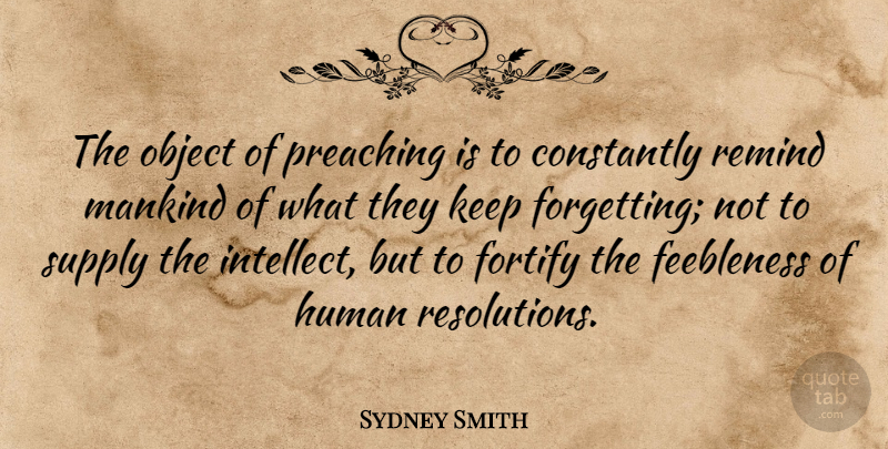 Sydney Smith Quote About Constantly, Human, Mankind, Object, Preaching: The Object Of Preaching Is...