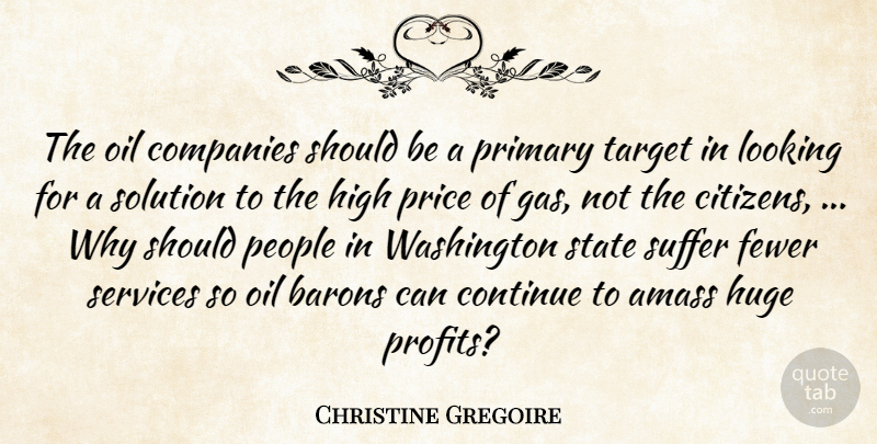 Christine Gregoire Quote About Companies, Continue, Fewer, High, Huge: The Oil Companies Should Be...
