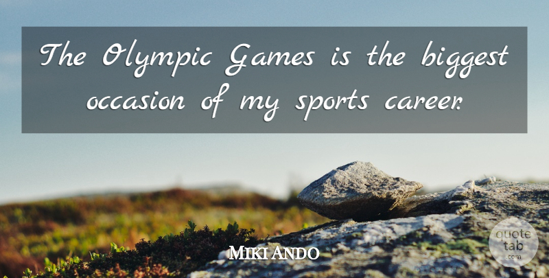 Miki Ando Quote About Biggest, Games, Occasion, Olympic, Sports: The Olympic Games Is The...