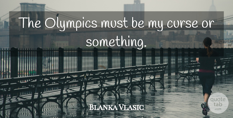 Blanka Vlasic Quote About Olympics, Curse: The Olympics Must Be My...