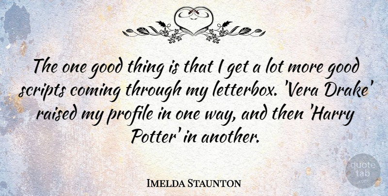 Imelda Staunton Quote About Way, Scripts, Potters: The One Good Thing Is...