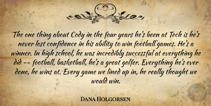 Dana Holgorsen Quote About Ability, Confidence, Football, Four, Game: The One Thing About Cody...