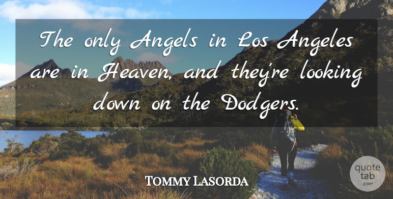 Tommy Lasorda Quote About Angel, Heaven, Looking Down: The Only Angels In Los...