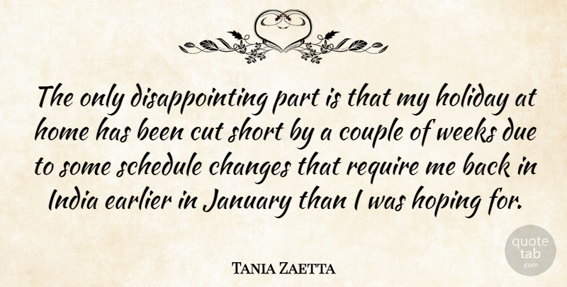 Tania Zaetta Quote About Changes, Couple, Cut, Due, Earlier: The Only Disappointing Part Is...