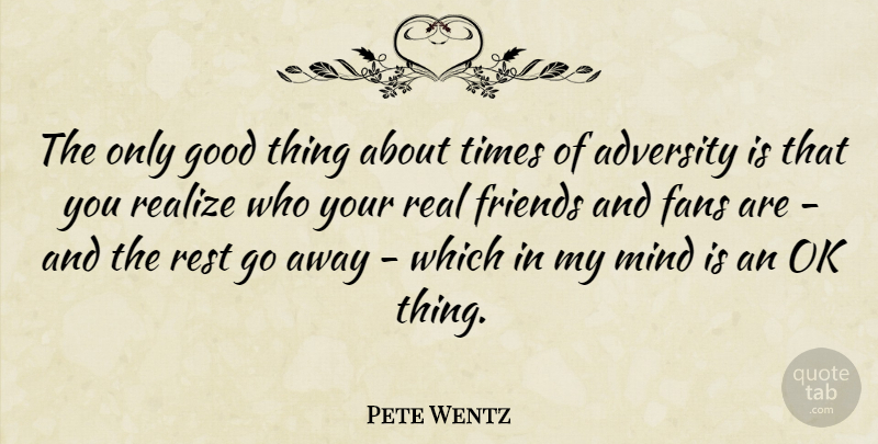 Pete Wentz Quote About Friendship, Real, Adversity: The Only Good Thing About...