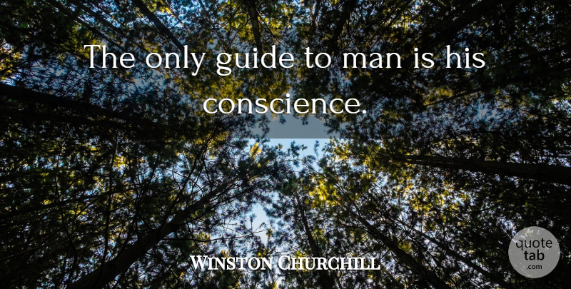 Winston Churchill Quote About Men, Guides, Conscience: The Only Guide To Man...