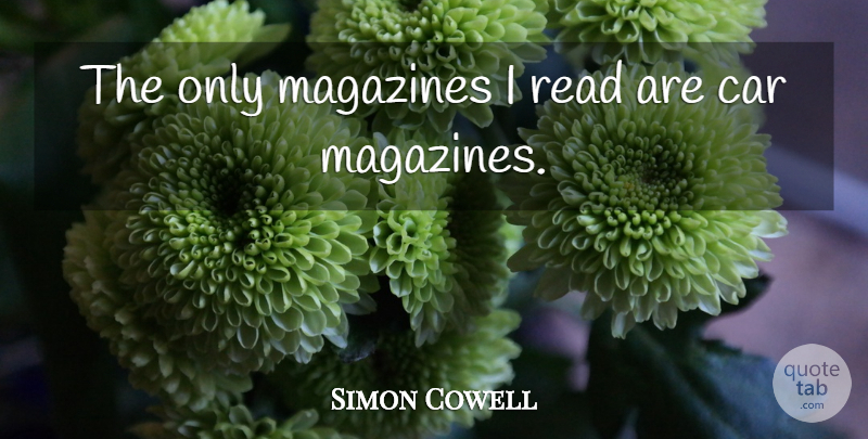 Simon Cowell Quote About Car, Magazines: The Only Magazines I Read...