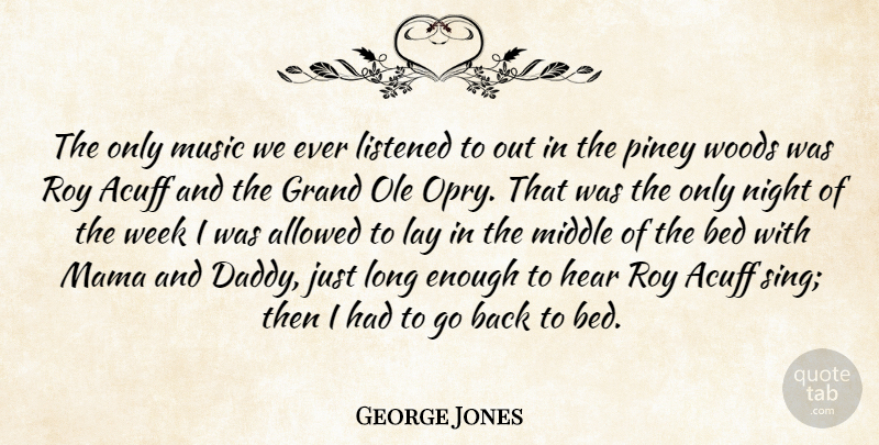 George Jones Quote About Allowed, Bed, Grand, Hear, Lay: The Only Music We Ever...