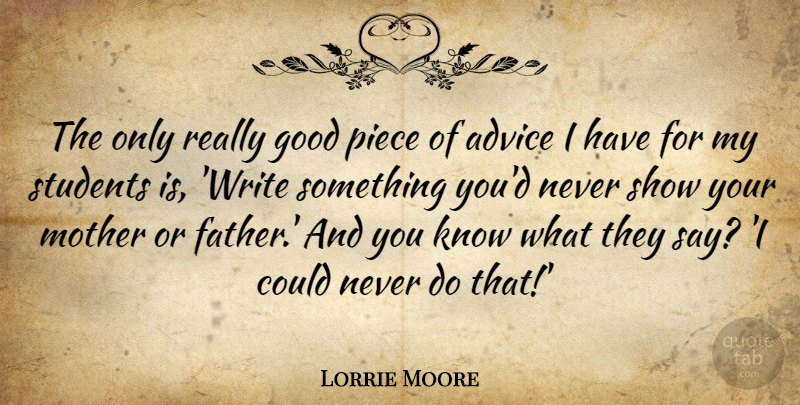Lorrie Moore Quote About Mother, Father, Writing: The Only Really Good Piece...