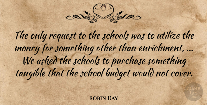 Robin Day Quote About Asked, Budget, Money, Purchase, Request: The Only Request To The...