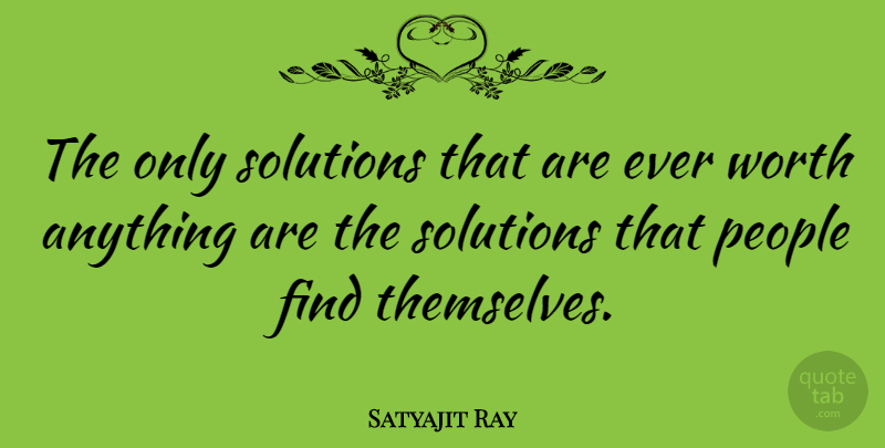 Satyajit Ray Quote About People, Solutions: The Only Solutions That Are...