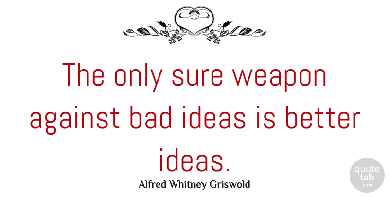 Alfred Whitney Griswold Quote About Ideas, Freedom Of Speech, Censoring Books: The Only Sure Weapon Against...