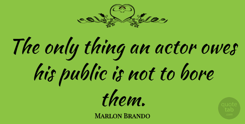 Marlon Brando Quote About Actors, Bores: The Only Thing An Actor...