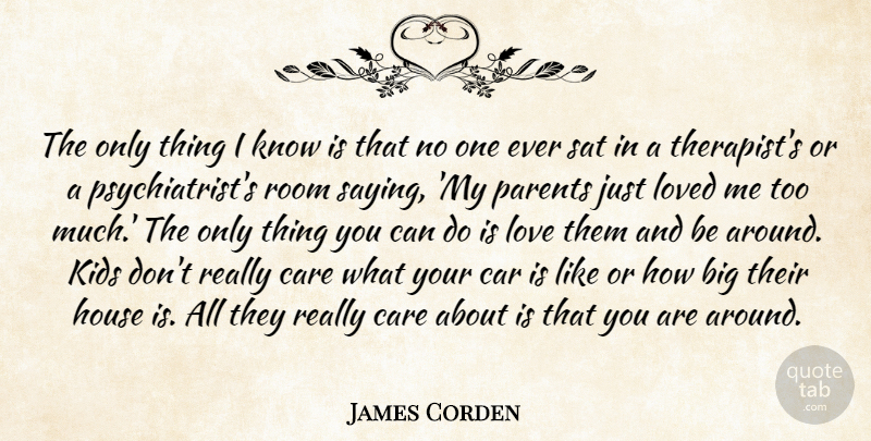 James Corden Quote About Car, Care, House, Kids, Love: The Only Thing I Know...