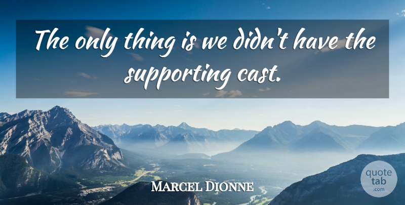 Marcel Dionne Quote About Supporting: The Only Thing Is We...