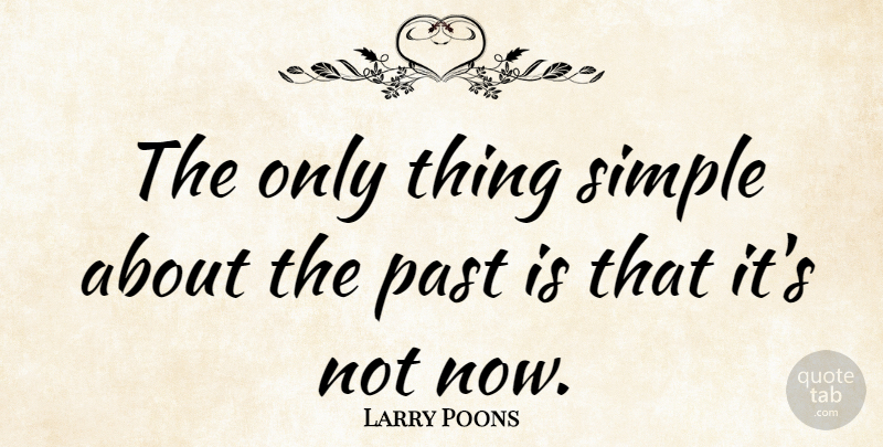 Larry Poons Quote About Past, Simple: The Only Thing Simple About...
